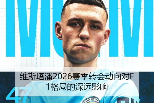 维斯塔潘2026赛季转会动向对F1格局的深远影响